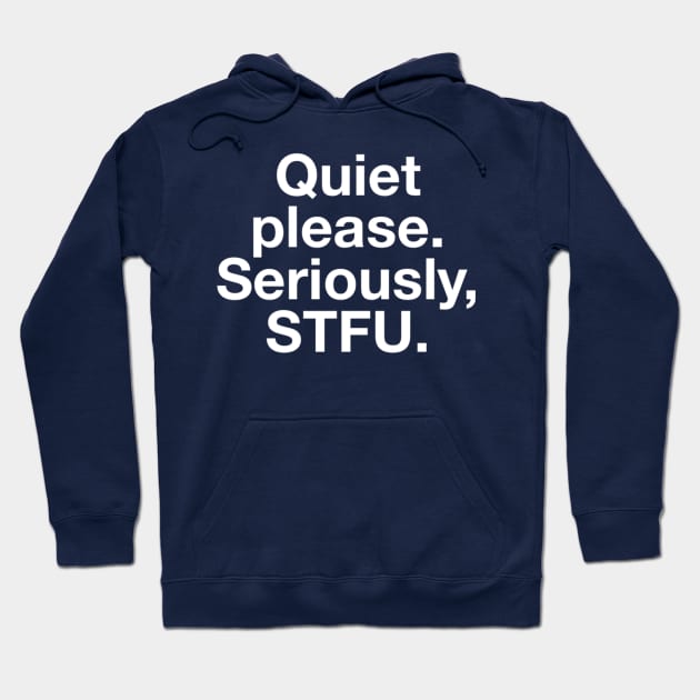 Quiet Please. Seriously, STFU Hoodie by GrayDaiser